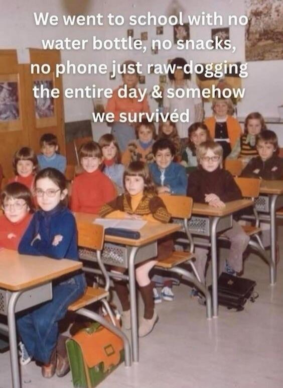 We went to school with no water bottle, no snacks, no phone just raw-dogging the entire day & somehow we survived