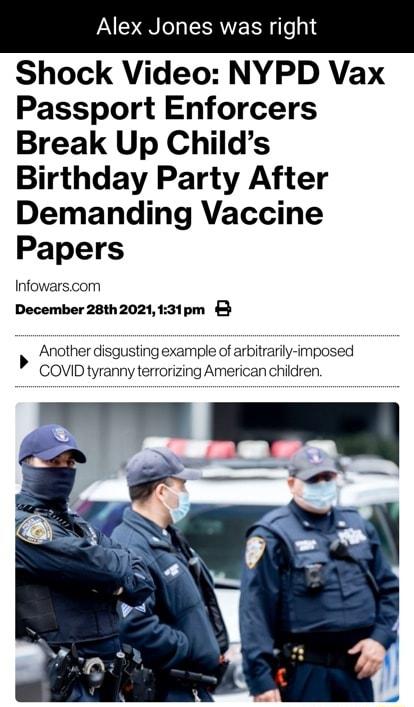 Alex Jones was right Shock Video NYPD Vax Passport Enforcers Break Up Childs Birthday Party After Demanding Vaccine Papers Infowarscom December 28th2021131pm Anotherdisgusting example of arbitaiy mposed COVID tyranny terrorizing American chidren