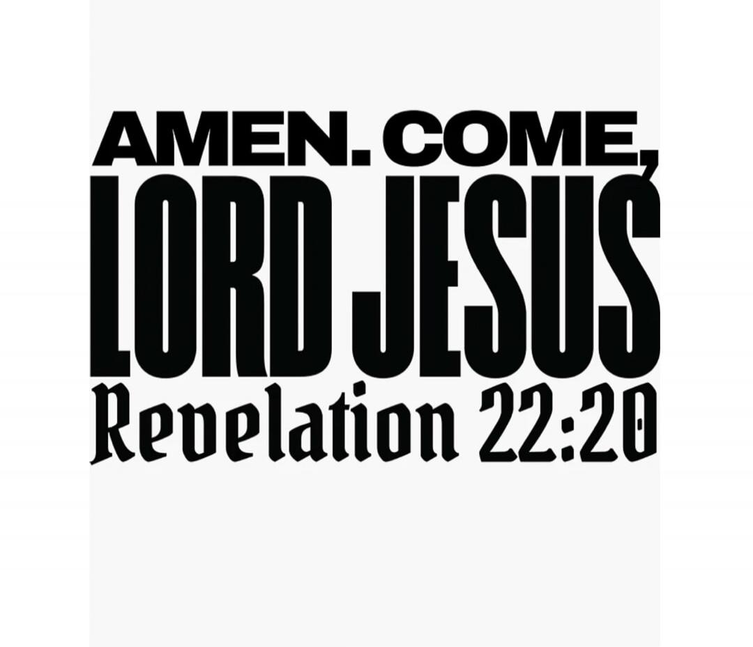 AMEN. COME, LORD JESUS Revelation 22:20