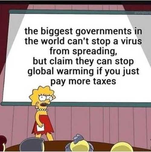 the biggest governments in the world cant stop a virus from spreading but claim they can stop global warming if you just _pay more taxes