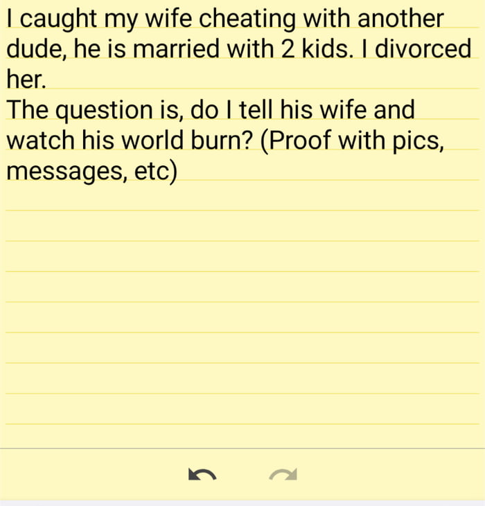 caught my wife cheating with another dude he is married with 2 kids divorced her The question is do tell his wife and watch his world burn Proof with pics messages etc