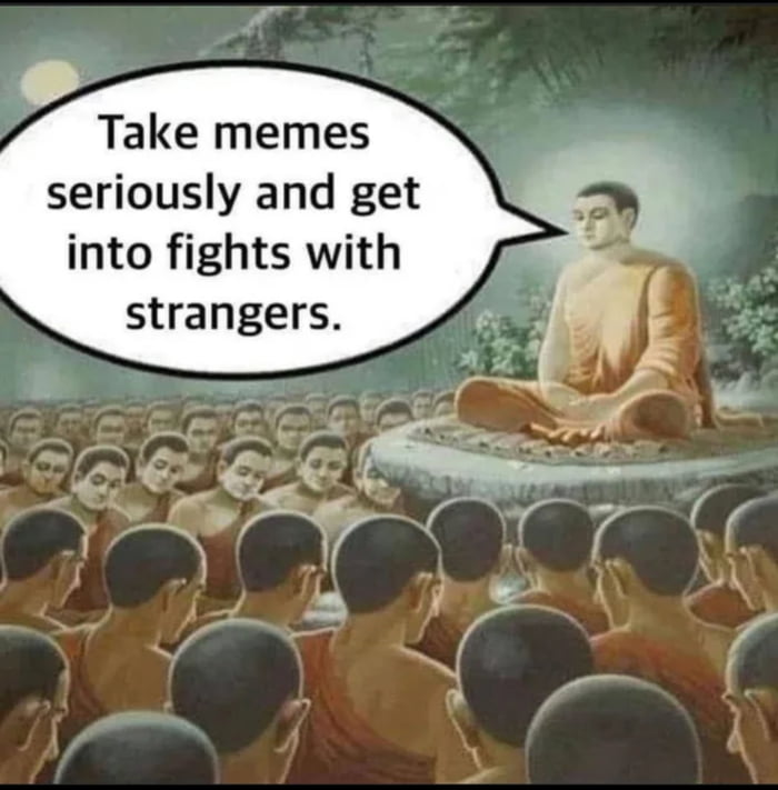 Take memes seriously and get into fights with strangers
