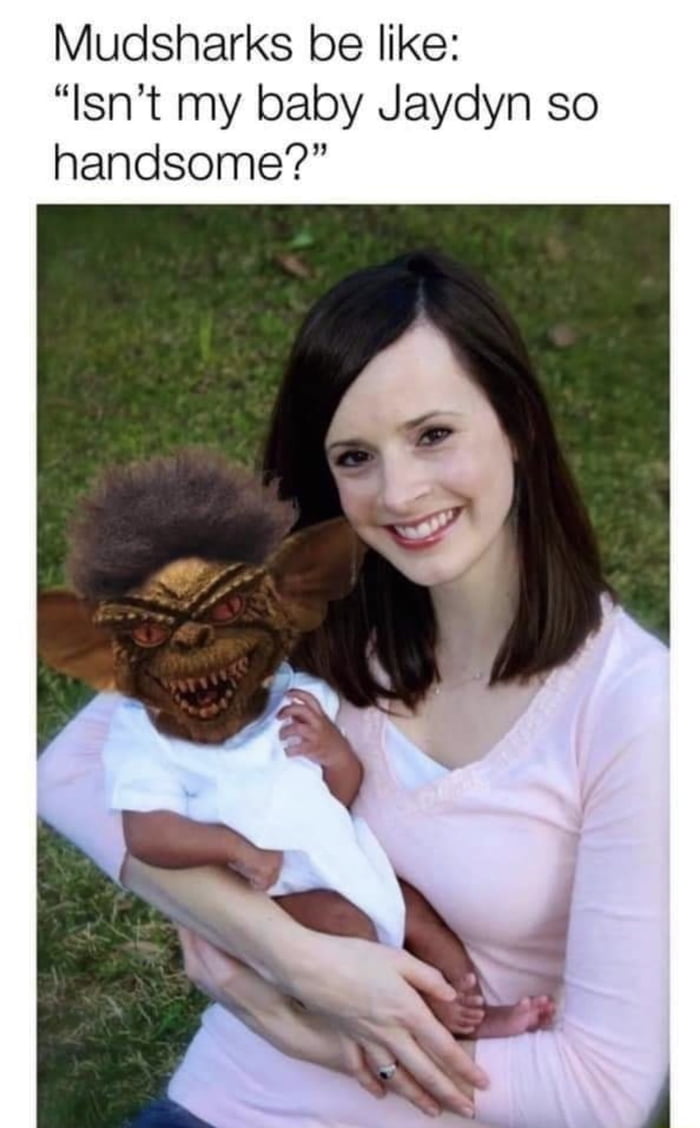 Mudsharks be like Isnt my baby Jaydyn so handsome