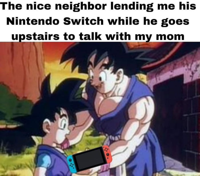 he nice neighbor lending me his Nintendo Switch while he goes upstairs to talk with my mom
