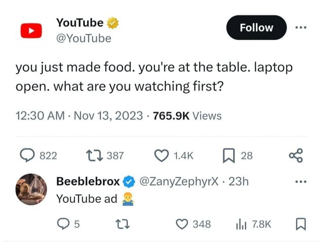 YouTube m O oombe you just made food youre at the table laptop open what are you watching first 1230 AM Nov 13 2023 7659K Views Qe MW Quk o Beeblebrox ZanyZephyrX 23h YouTube ad Qs hs T Qa8 li7ek R