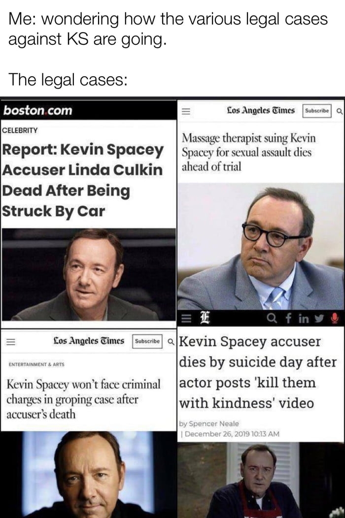 Me wondering how the various legal cases against KS are going The legal cases bostoncom CELEBRITY Report Kevin Spacey Accuser Linda Culkin Dead After Being Struck By Car Kevin Spacey wont face criminal charges in groping case after accusers death fos Angeles Times Massage therapist suing Kevin Spacey for sexual assault dies ahead of trial aKevin Spacey accuser dies by suicide day after actor posts