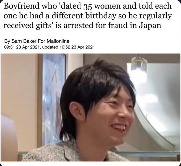 rBoyfriend who dated 35 women and told each k one he had a different birthday so he regularly received gifts is arrested for fraud in Japan By Sam Baker For Mailonline 0931 23 Apr 2021 updated 1052 23 Apr 2021