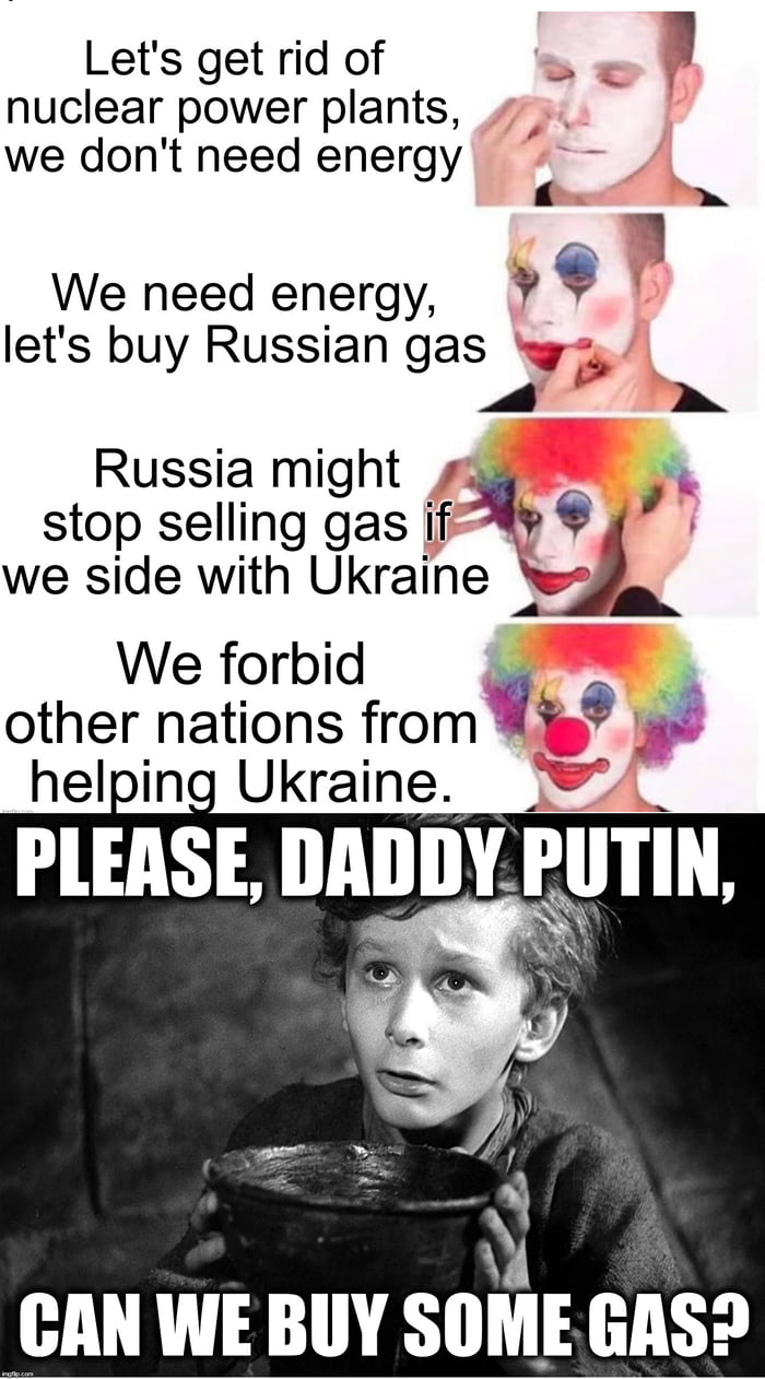 Lets get rid of y nuclear power plants we dont need energy kb We need energy lets buy Russian gas o Russia might stop selling gas 4 we side with Ukraine Seglie We forbid other nations from Wia 18 helping Ukraine 97 PLEASE IlAIlIlYIIITIN AN IWE BUY SOME GAS