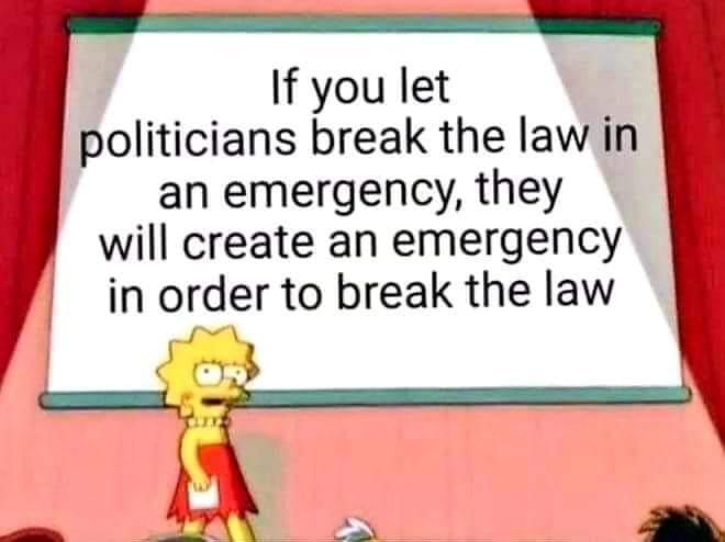 If you let politicians break the lawin an emergency they will create an emergency in order to break the law I3 F s Sy A