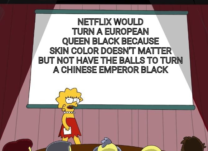 NETFLIX WOULD TURN A EUROPEAN QUEEN BLACK BECAUSE SKIN COLOR DOESNT MATTER BUT NOT HAVE THE BALLS TO TURN A CHINESE EMPEROR BLACK