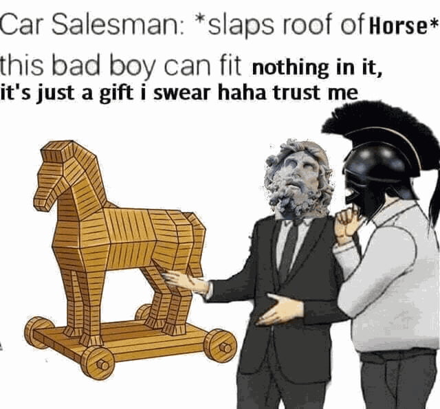 Car Salesman: *slaps roof of Horse* this bad boy can fit nothing in it, it's just a gift i swear haha trust me