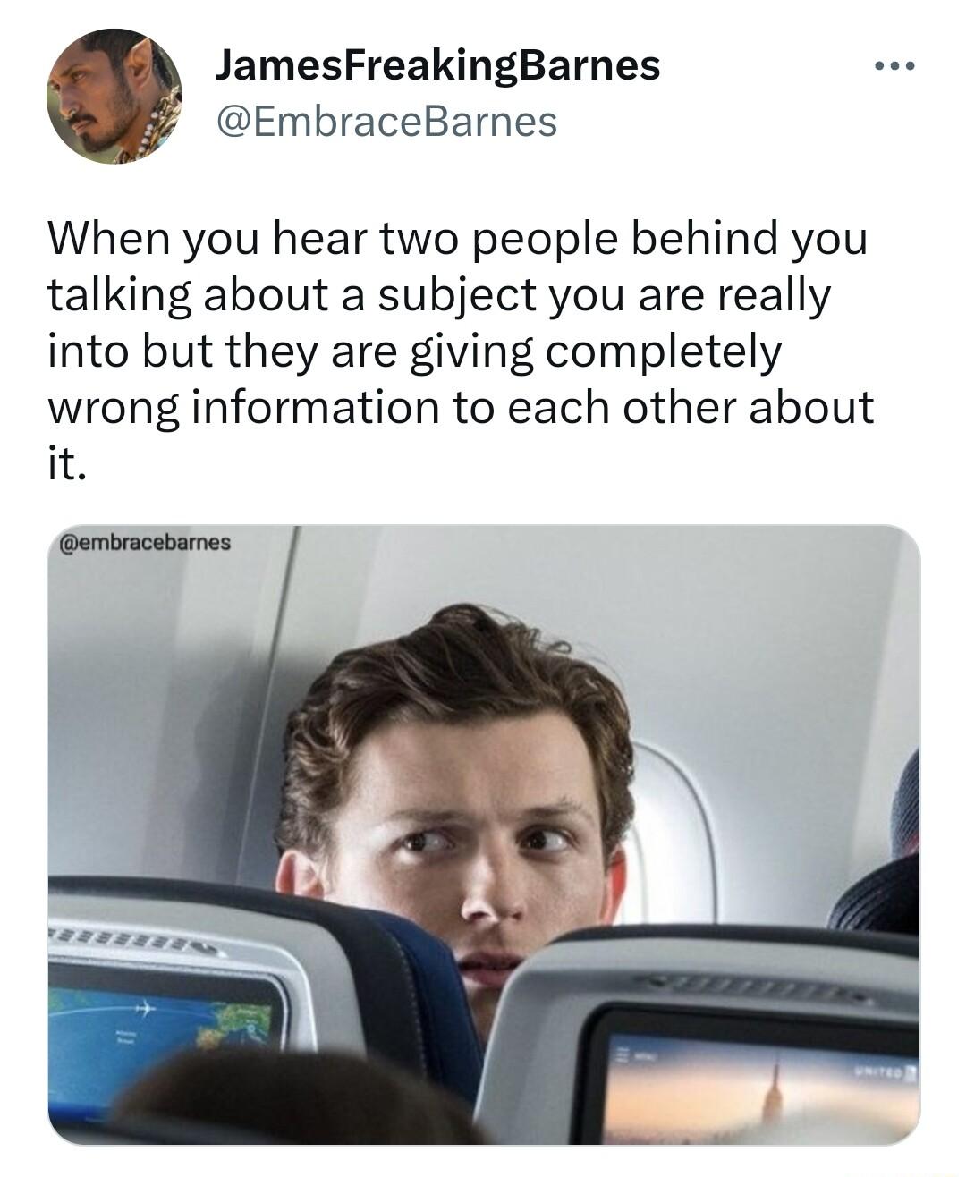 JamesFreakingBarnes EmbraceBarnes When you hear two people behind you talking about a subject you are really into but they are giving completely wrong information to each other about it