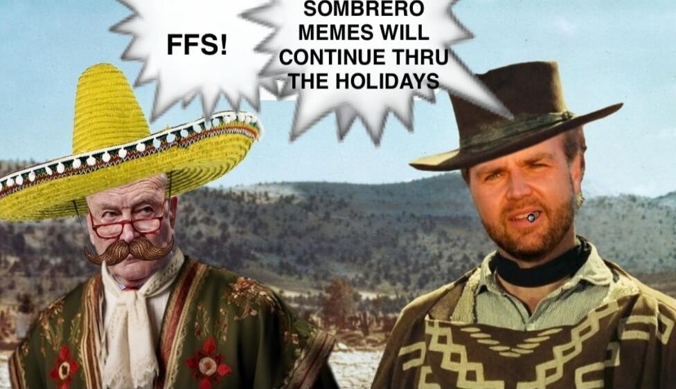 FFS! SOMBRERO MEMES WILL CONTINUE THRU THE HOLIDAYS