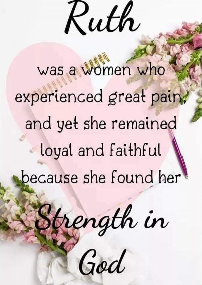 Ruth was a woman who experienced great pain and yet she remained loyal and faithful because she found her Strength in God