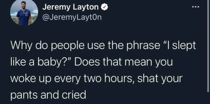 NEE R GIE 5 JeremyLaytOn Y aVAe o olTe o CRUEIRia N o gl R K To like a baby Does that mean you woke up every two hours shat your pants and cried