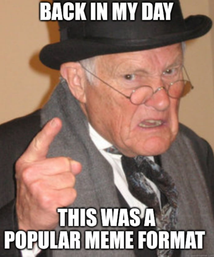 BACK IN MY DAY IIIIS WA POBULAR MEME FORMAT