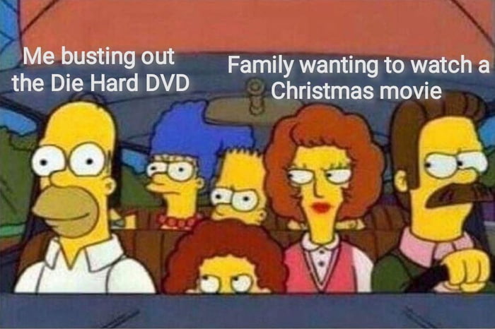 Me busting out Family wanting to watch a the Die Hard DVD Christmas movie