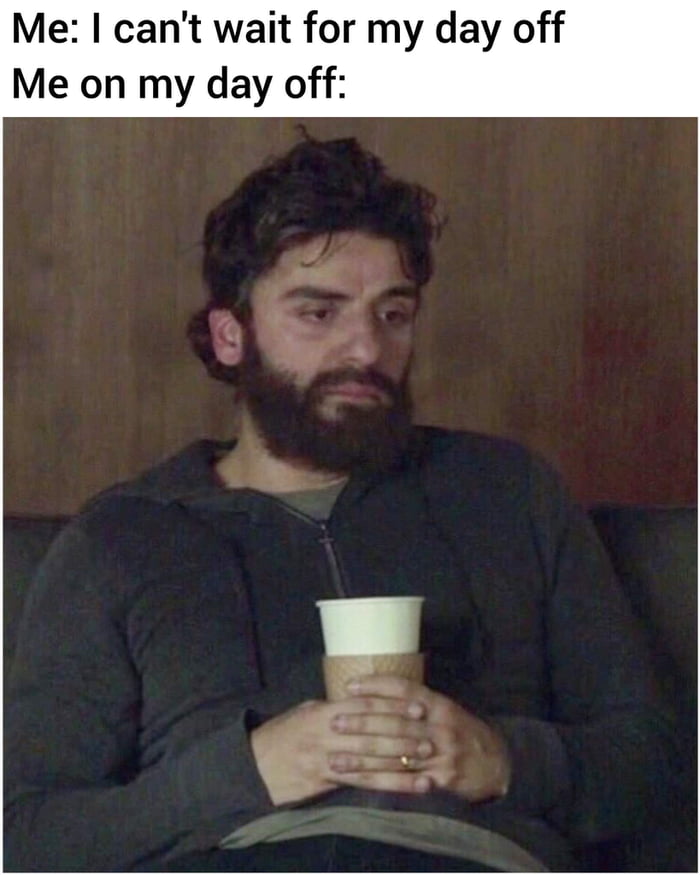 Me cant wait for my day off Me on my day off