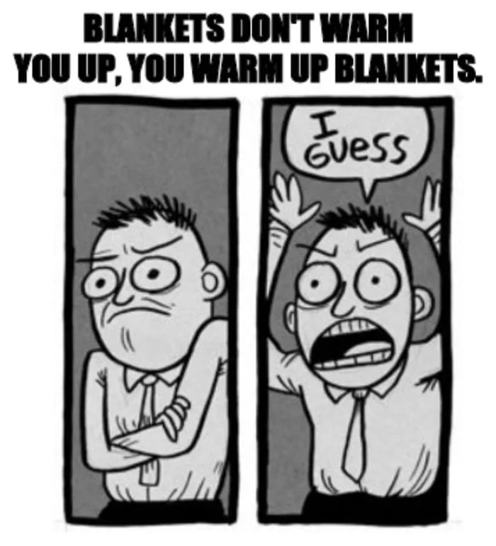BLANKETS DONT WARM YOU UP YOU WARM UP BLANKETS