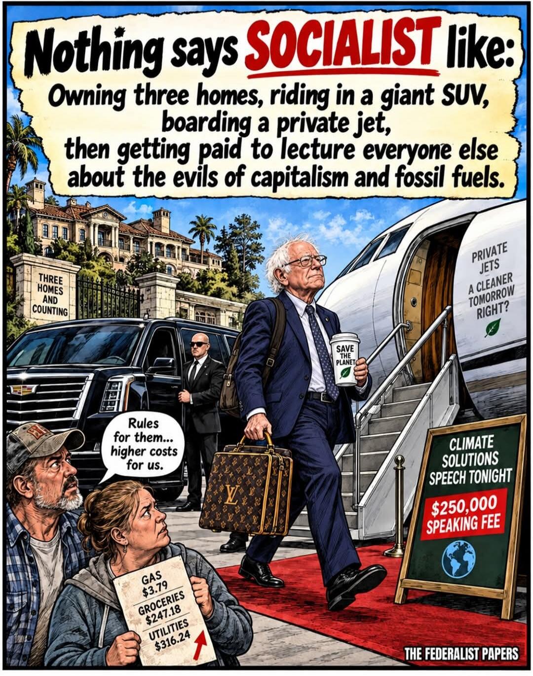 Nothing says SOCIALIST like: Owning three homes, riding in a giant SUV, boarding a private jet, then getting paid to lecture everyone else about the evils of capitalism and fossil fuels. THREE HOMES AND COUNTING. Rules for them... higher costs for us. GAS $3.79 GROCERIES $247.18 UTILITIES $316.24. SAVE THE PLANET. PRIVATE JETS A CLEANER TOMORROW RI