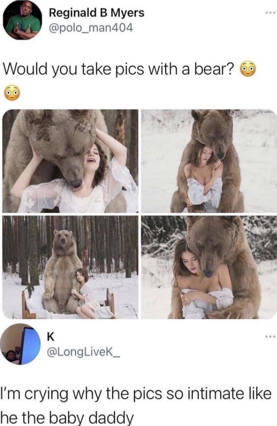 Reginald B Myers polo_man404 Would you take pics with a bear LongLiveK_ m crying why the pics so intimate like he the baby daddy