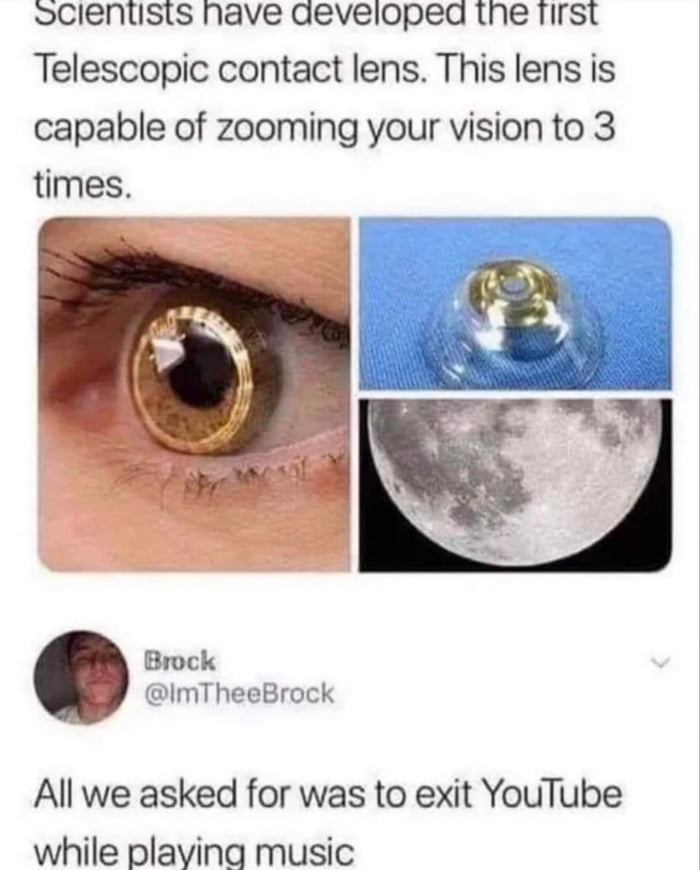 SCIENUSLS have aeveloped the Tirst Telescopic contact lens This lens is capable of zooming your vision to 3 times Brock ImTheeBrock All we asked for was to exit YouTube while plavina music