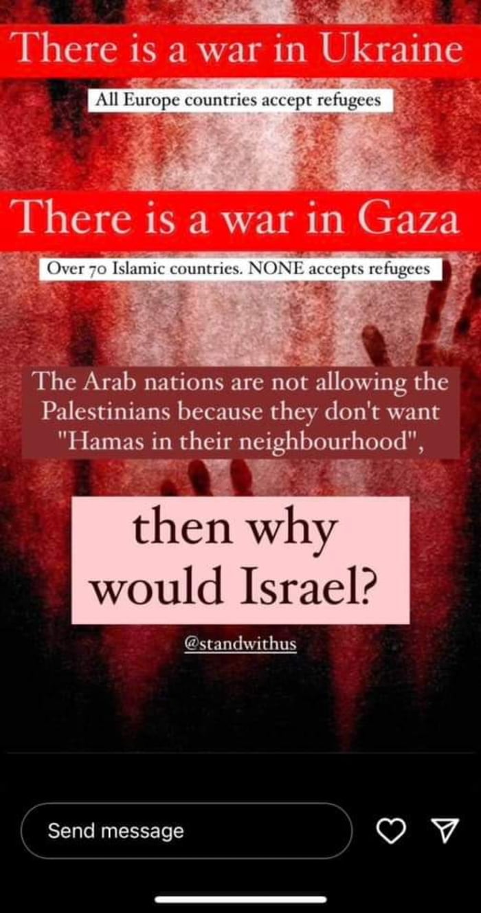 ke There is a war in Ukraine The Arab nations are not allowing the Palestinians because they dont want Hamas in their neighbourhood T then wy would Israel standwithus Send message Qv