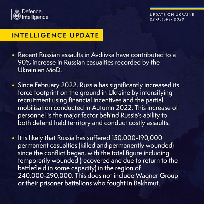 Defence UPDATE ON UKRAINE Inteligence 22 Getober 2023 INTELLIGENCE UPDATE Recent Russian assaults in Avdivka have contributed fo a 90 increase in Russian casualties recorded by the Ukrainian MoD Since February 2022 Russia has significantly increased its force footprint on the ground in Ukraine by infensifying recruitment using financial incentives and the partial mobi conducted in Autumn 2022 This