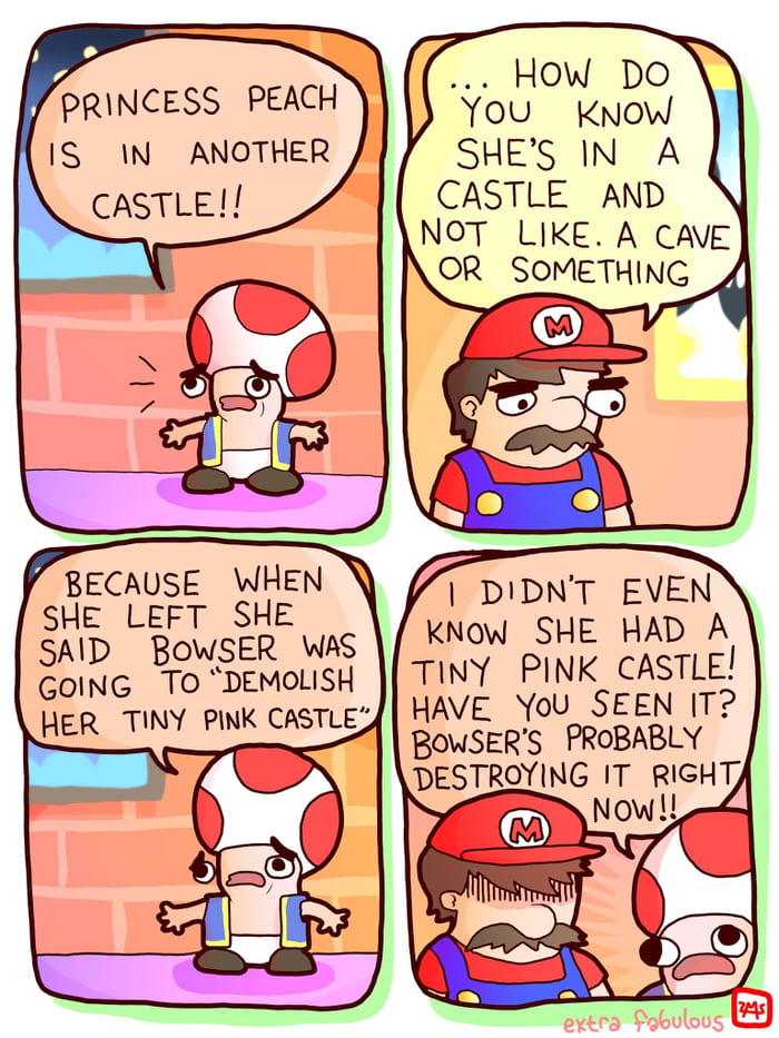 PRVNCESS PEACH IS IN ANOTHER CASTLE SHE LEFT SHE SAID BOWSER WAS GOING TO DEMOLISH HER TINY PINK CASTLE 4 How Do You KNOA SHES IN A CASTLE AND NOT LIKE A CAVE OR SOMETHING 4 o 8 N DIDNT EVEN KNow SHE HAD A TINY PINK CASTLE HAVE You SEEN IT BOWSERS PROBABLY DESTROYING IT RIGHT