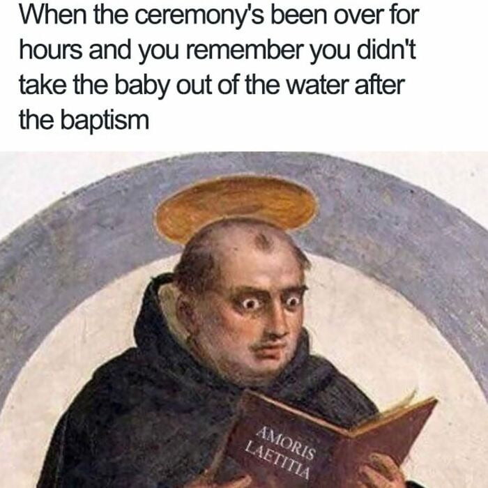 When the ceremonys been over for hours and you remember you didnt take the baby out of the water after the baptism