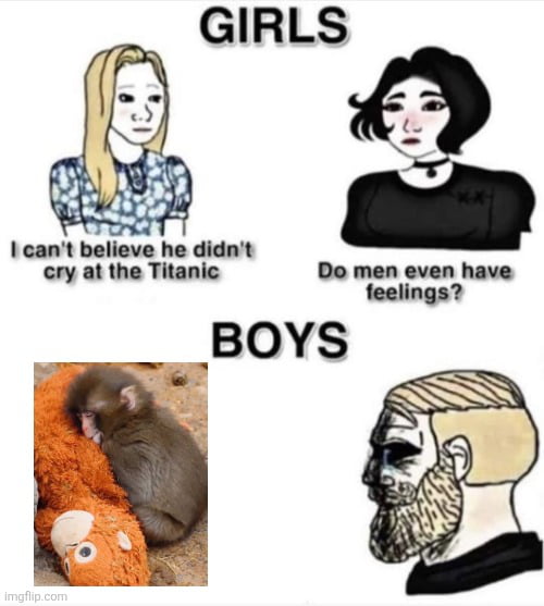 GIRLS
I can't believe he didn't cry at the Titanic
Do men even have feelings?
BOYS