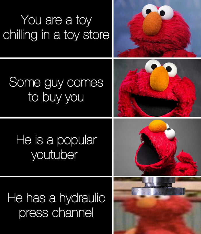 You are a toy elllligTeRiaWROVAS 0 Some guy comes to buy you TR R NelololNlg youtuber He has a hydraulic press channel