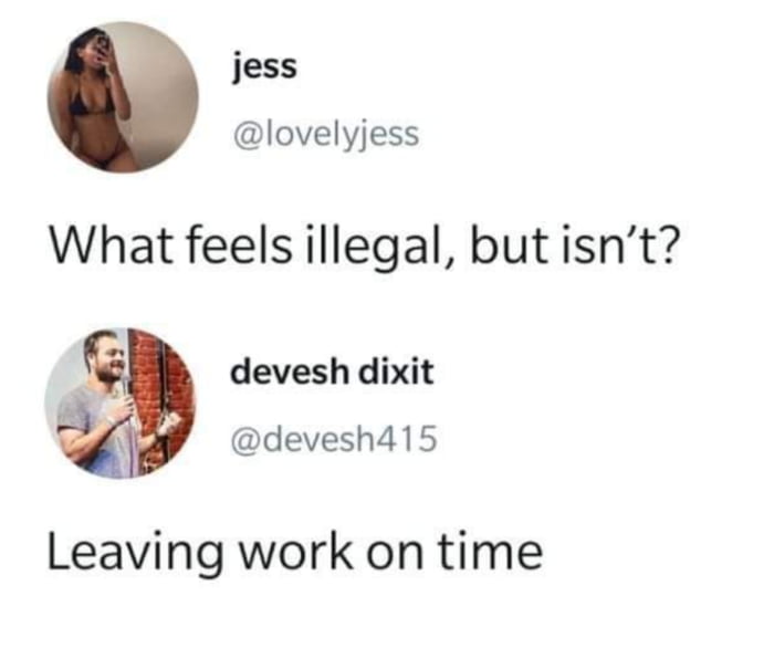 jess lovelyjess What feels illegal but isnt devesh dixit devesh415 Leaving work on time