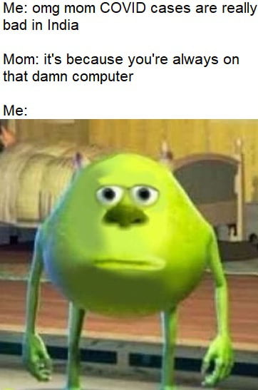 M mg mom COVID cases are really bad in India Mom its because youre always on that damn computer