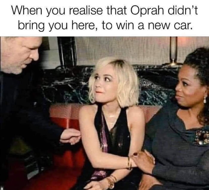 When you realise that Oprah didnt bring you here to win a new car