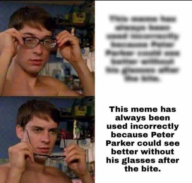 This meme has always been used incorrectly because Peter Parker could see better without his glasses after the bite