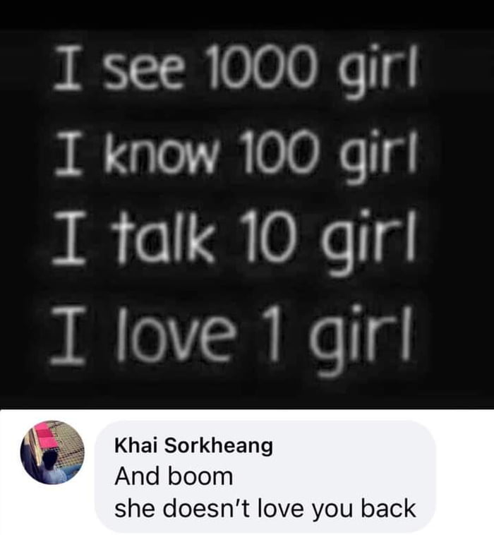 I see 1000 girl I know 100 girl I talk 10 girl I love 1 qirl Y And boom she doesnt love you back