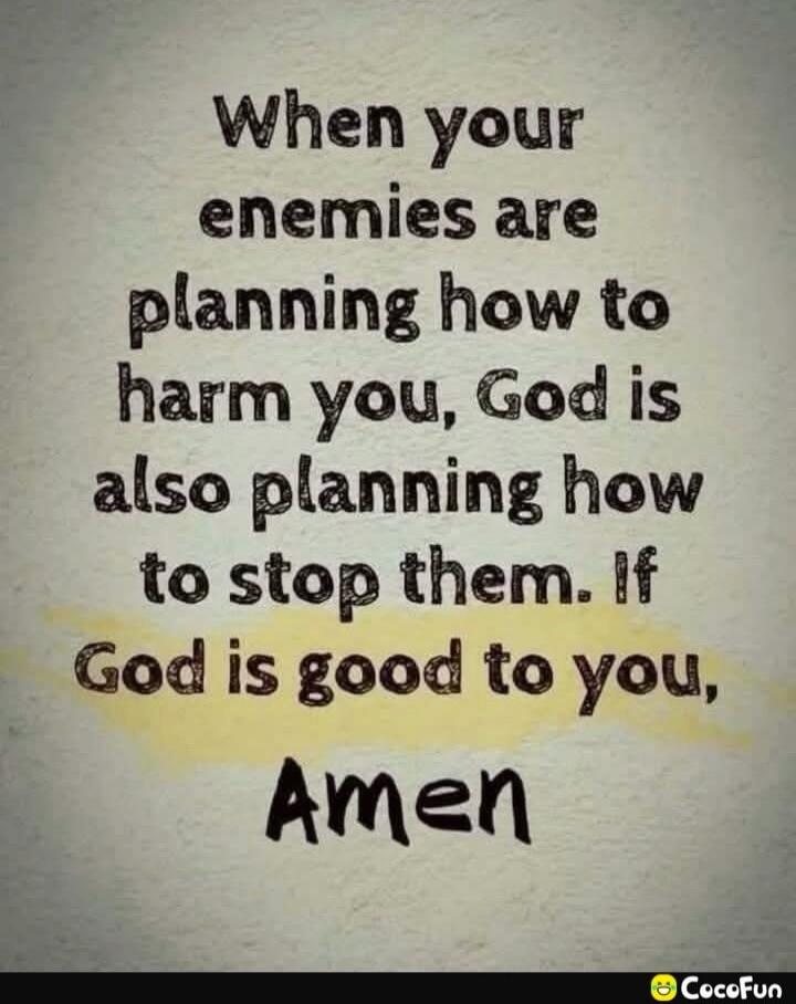 When your enemies are planning how to harm you, God is also planning how to stop them. If God is good to you, Amen