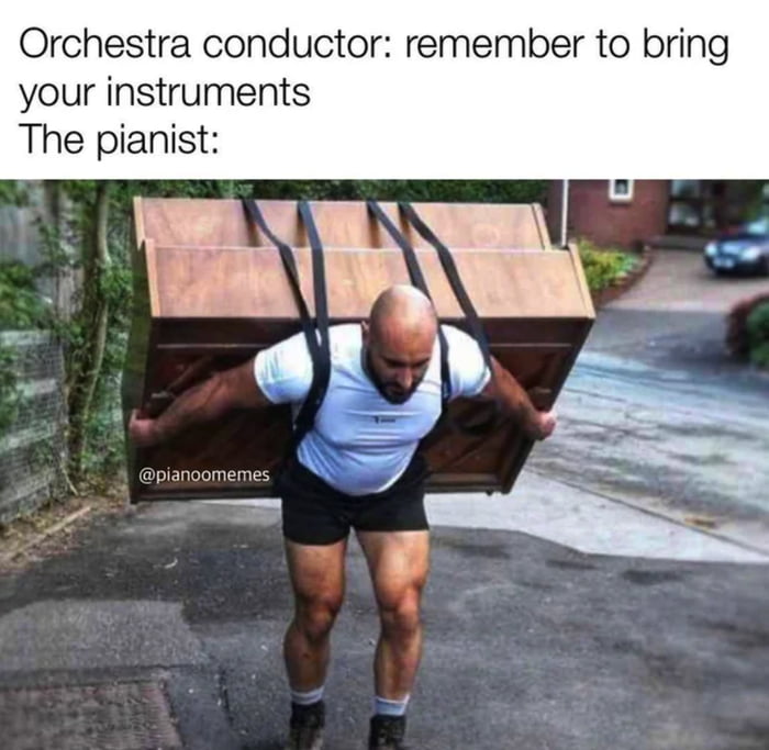 Orchestra conductor remember to bring your instruments The pianist