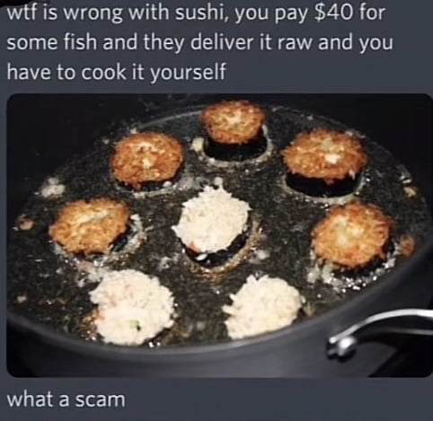 wif is wrong with sushi you pay 40 for some fish and they deliver it raw and you LEIR X eeo JAY Il WLEIER Ty