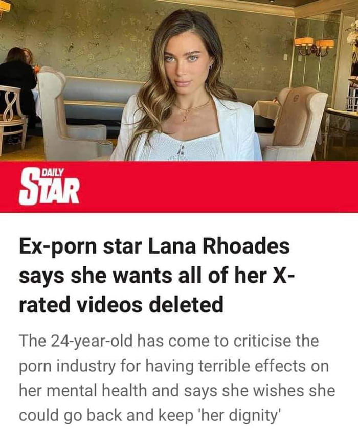 r ary olAR Ex porn star Lana Rhoades says she wants all of her X rated videos deleted The 24 year old has come to criticise the porn industry for having terrible effects on her mental health and says she wishes she could go back and keep her dignity