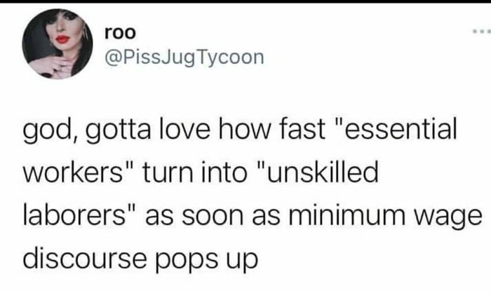 roo PissJugTycoon god gotta love how fast essential workers turn into unskilled laborers as soon as minimum wage discourse pops up