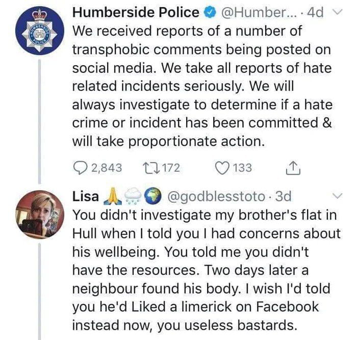 Humberside Police Humber 4d We received reports of a number of transphobic comments being posted on social media We take all reports of hate related incidents seriously We will always investigate to determine if a hate crime or incident has been committed will take proportionate action 2843 172 Q133 iy Lisa J godblesstoto 3d You didnt investigate my brothers flat in Hull when told you had concerns