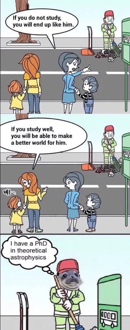 If you do not study you will end up like him If you study well you will be able to make a better world for him have a PhD in theoretical astrophysics