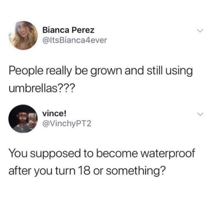 Bianca Perez ItsBiancadever People really be grown and still using umbrellas vince VinchyPT2 You supposed to become waterproof after you turn 18 or something