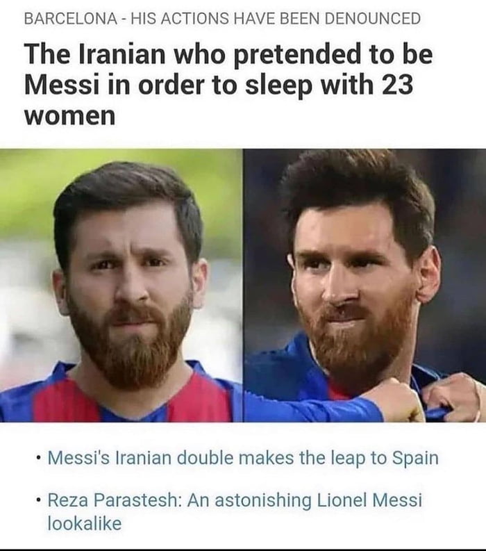 BARCELONA HIS ACTIONS HAVE BEEN DENOUNCED The Iranian who pretended to be Messi in order to sleep with 23 women Messis Iranian double makes the leap to Spain Reza Parastesh An astonishing Lionel Messi lookalike