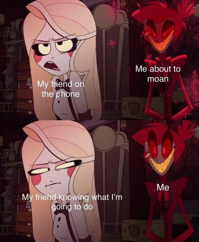 Me about to moan