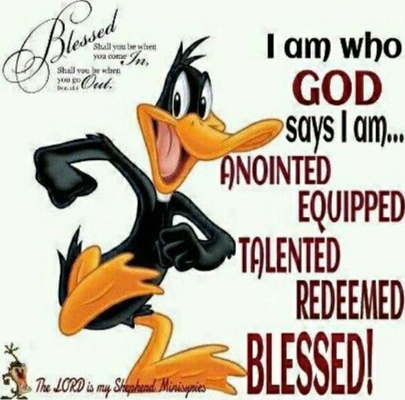 I am who GOD says I am... ANOINTED EQUIPPED TALENTED REDEEMED BLESSED! (Blessed)
