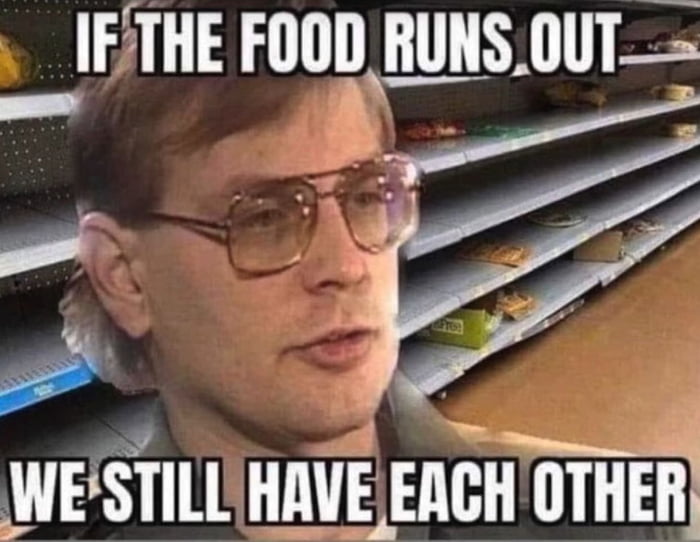 IFTHE FOOD_RUNS0UT WESTILLHAVE EACH OTHER