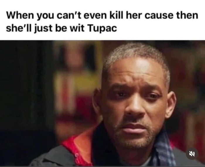 When you cant even kill her cause then shell just be wit Tupac